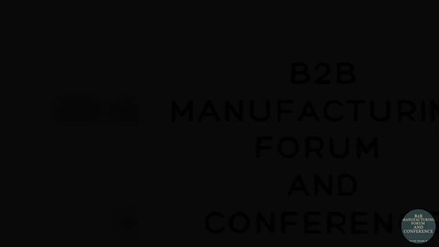 B2B MANUFACTURING FORUM AND CONFERENCE