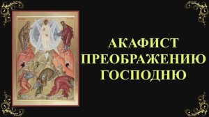 19 августа. Акафист Преображению Господню