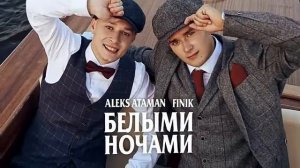 ALEKS ATAMAN,FINIK FINYA белыми ночами пропаду