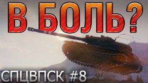 В БОЛЬ? СПЦВПСК №8. БОТ, ТРУС И ЧУЙКА [World of Tanks]