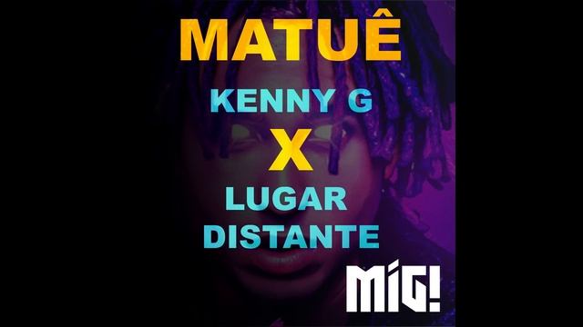 Kenny G X Lugar Distante - MATUÊ (Mig! Remix) смотреть онлайн