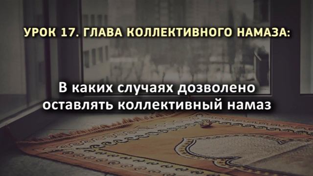 17. В каких случаях дозволено оставлять коллективный намаз смотреть онлайн