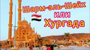 ШАРМ-ЭЛЬ-ШЕЙХ или ХУРГАДА？Какой курорт выбрать в Египте.  Главные курорты Египта