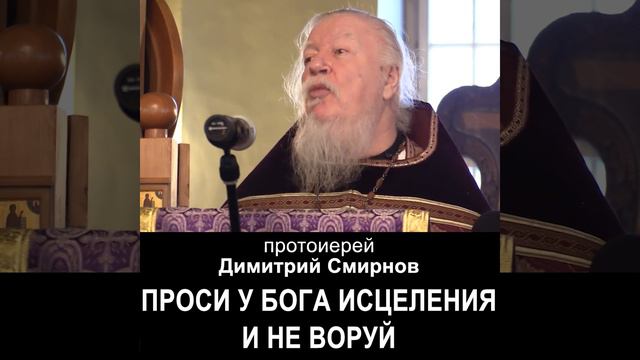 Проси у Бога исцеления и не воруй. #протоиерейДимитрийСмирнов смотреть онлайн