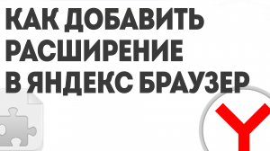КАК ДОБАВИТЬ РАСШИРЕНИЕ В ЯНДЕКС БРАУЗЕР