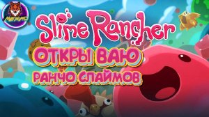 ОТКРЫВАЮ РАНЧО СЛАЙМОВ ➽ SLIME RANCHER # 1 СТРИМ