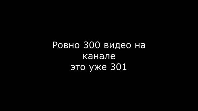 Ровно 300 видео на канале это уже 301 смотреть онлайн