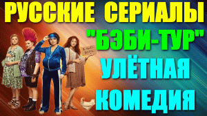 Русские сериалы-2023. Улётная комедия: "Бэби-Тур"