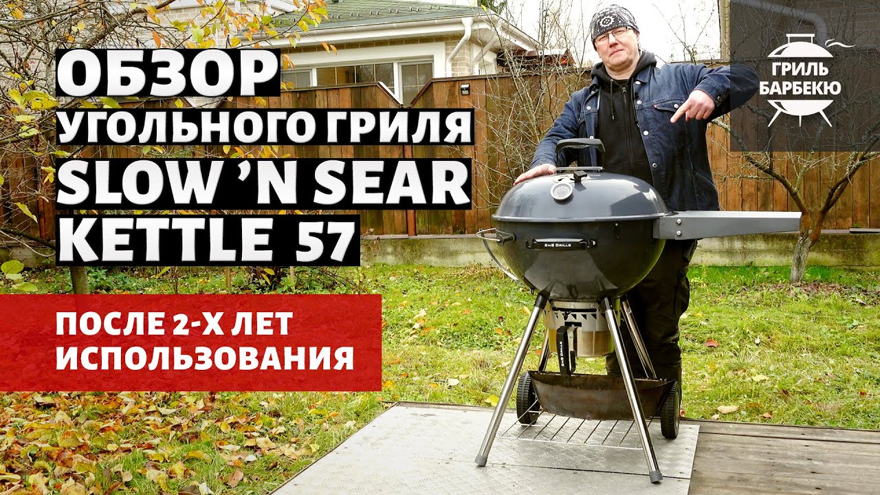Обзор угольного гриля Slow 'N Sear Kettle 57 см после 2-х лет использования смотреть онлайн