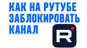 КАК НА РУТУБЕ ЗАБЛОКИРОВАТЬ КАНАЛ
