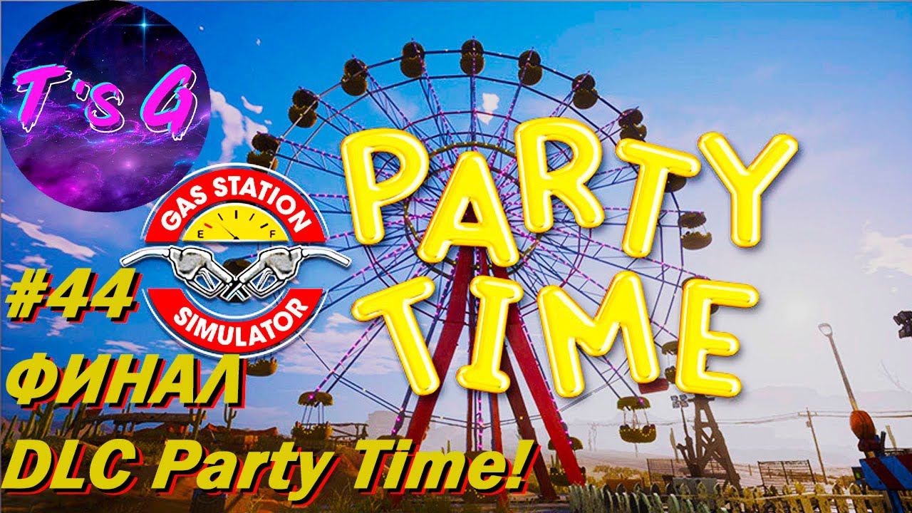Gas Station Simulator #44 - DLC Party Time - ФИНАЛ DLC Party Time!