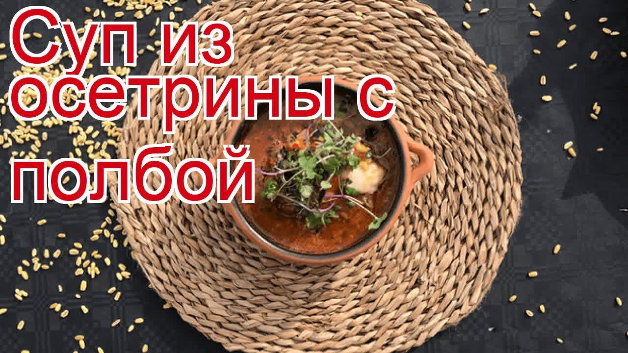 Рецепты из осетра - как приготовить осетра пошаговый рецепт - Суп из осетрины с полбой за 840 минут смотреть онлайн