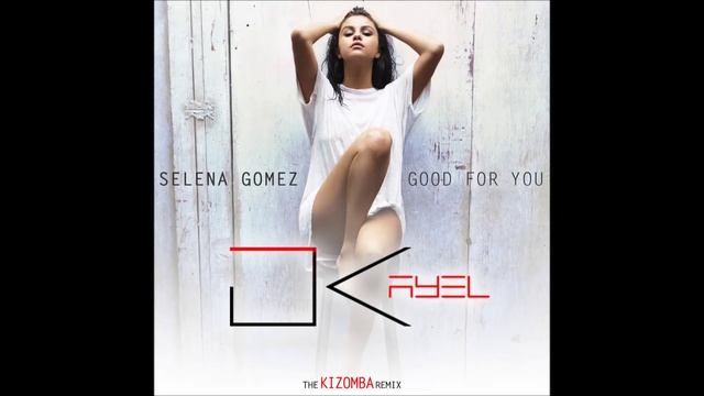 Selena Gomez - Good For You [THE Kizomba Remix by Dj Kayel] (2015) смотреть онлайн