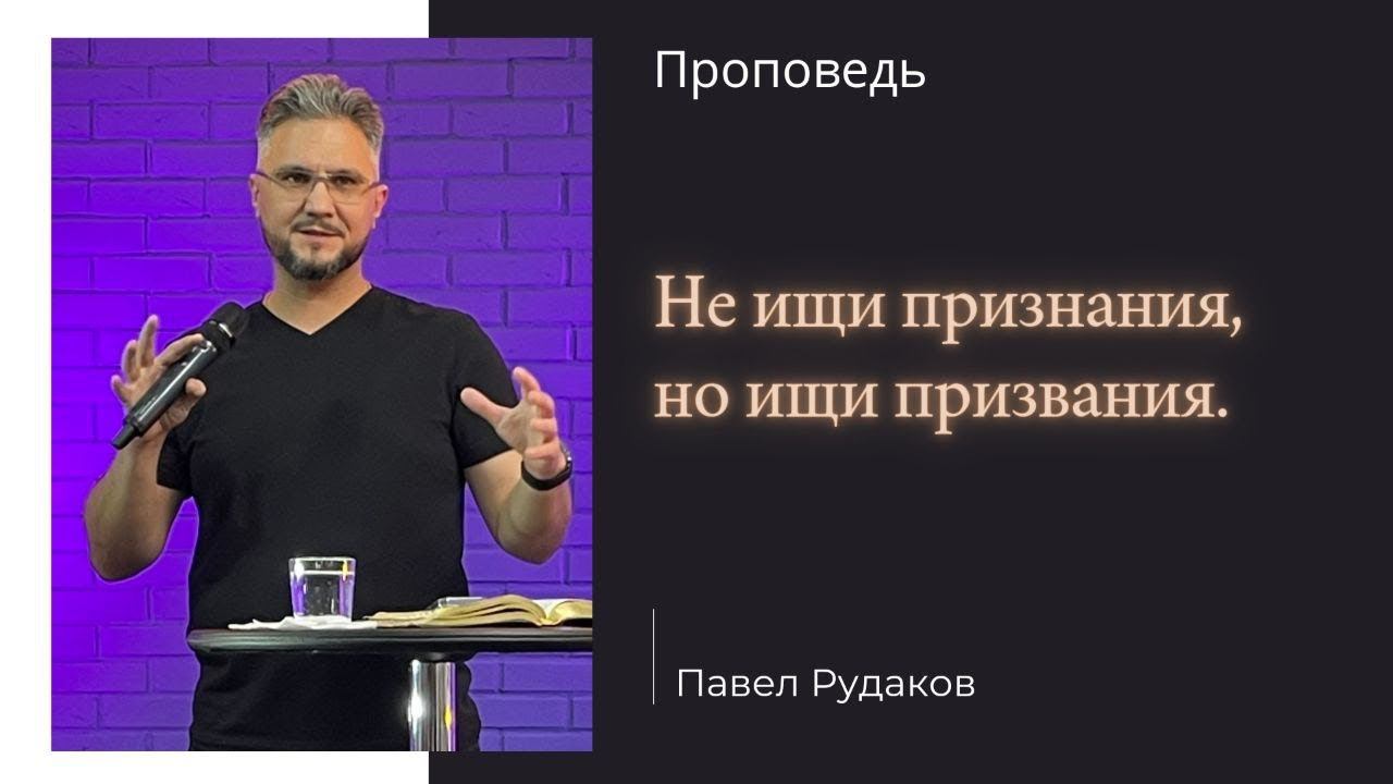 Пастор Павел Рудаков "Не ищи признания, но ищи призвания" смотреть онлайн