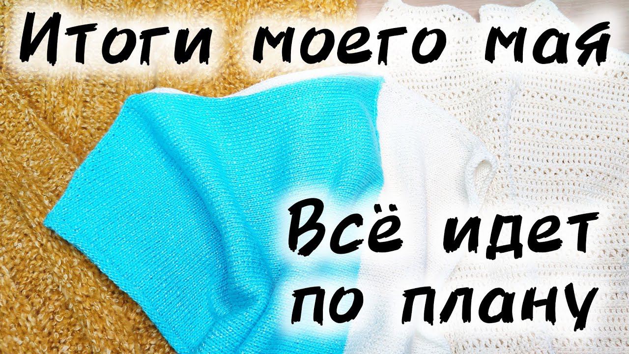 ИТОГИ МОЕГО ВЯЗАЛЬНОГО МАЯ. ВСЁ ИДЕТ ПО ПЛАНУ смотреть онлайн