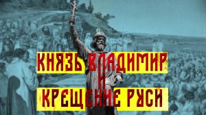 КНЯЗЬ ВЛАДИМИР И КРЕЩЕНИЕ РУСИ