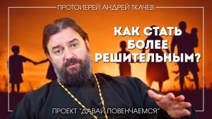 Андрей Ткачев:  Как православным мужчинам стать более решительны в вопросе создания семьи