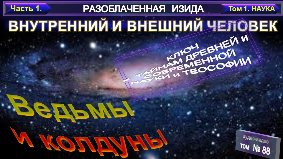 (88) Ведьмы и колдуны - ВНУТРЕННИЙ И ВНЕШНИЙ ЧЕЛОВЕК - Разоблаченная Изида - Е.П. Блаватская