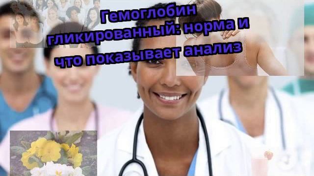 Гемоглобин гликированный: норма и что показывает анализ смотреть онлайн