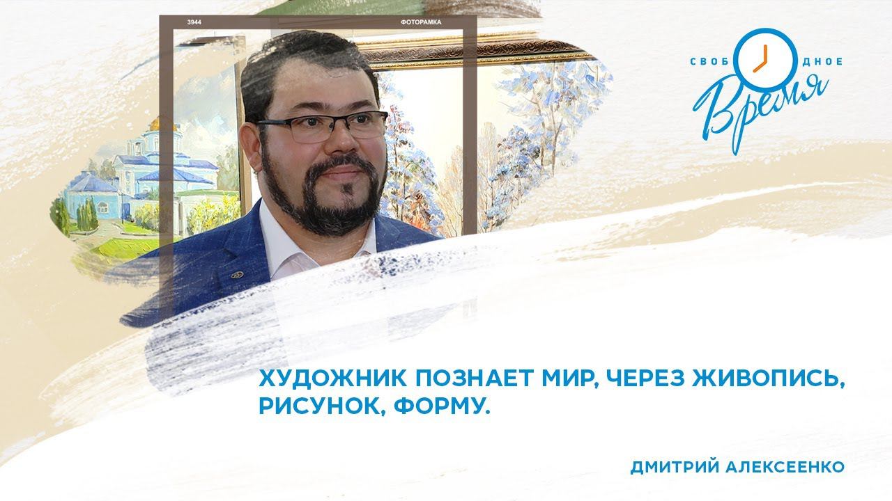 Свободное время. Творческий путь художника Дмитрия Алексеенко