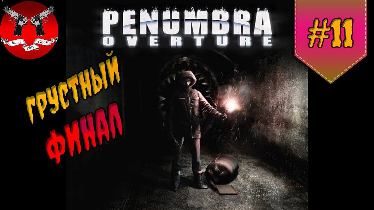 ГРУСТНЫЙ ФИНАЛ ✪ Penumbra Overture прохождение #11