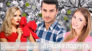 ЛУЧШАЯ ПОДРУГА. Новый интересный поучительный рассказ. Ирина Кудряшова