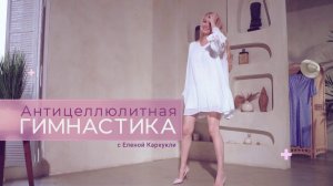 АНТИЦЕЛЛЮЛИТНАЯ ГИМНАСТИКА С ЕЛЕНОЙ КАРКУКЛИ