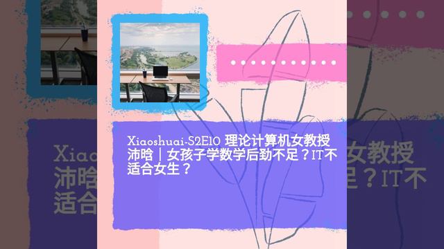 Xiaoshuai S2E10 理论计算机女教授沛晗｜女孩子学数学后劲不足？IT不适合女生？