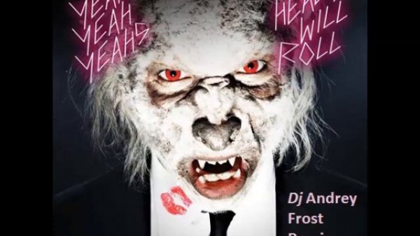 Yeah Yeah Yeahs -- Heads Will Roll (Dj Andrey Frost Remix)