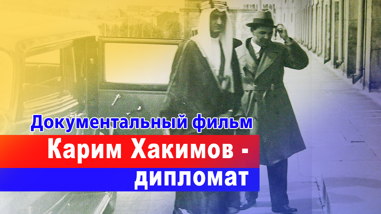 "Карим Хакимов - дипломат" документальный фильм 2013 г. смотреть онлайн