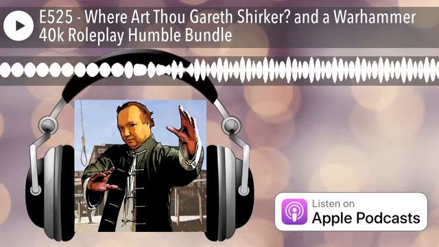 E525 - Where Art Thou Gareth Shirker? and a Warhammer 40k Roleplay Humble Bundle смотреть онлайн