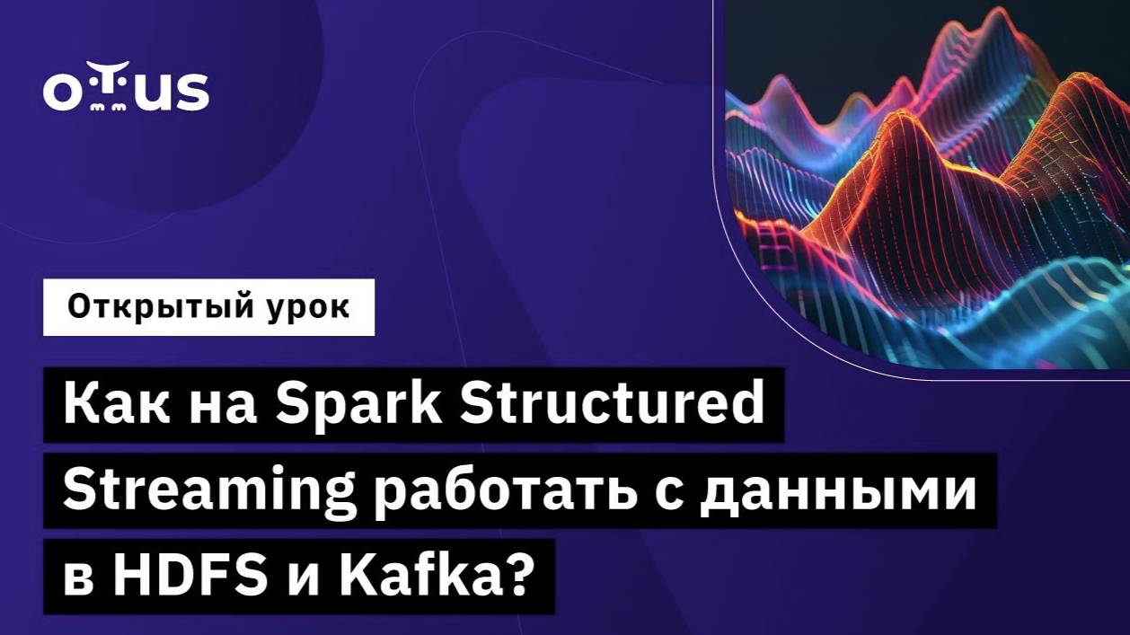 Как на Spark Structured Streaming работать с данными в HDFS и Kafka? // Курс «Spark Developer» смотреть онлайн