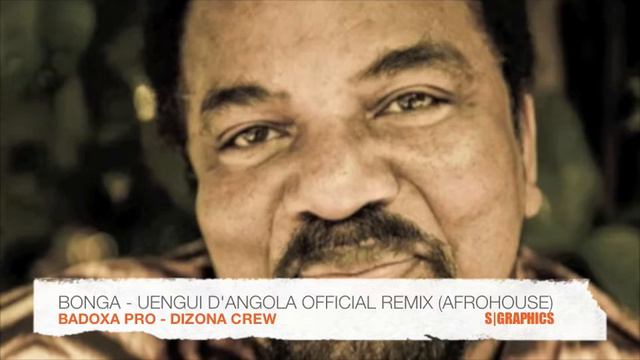 BONGA -UENGUI D'ANGOLA OFFICIAL REMIX - BADOXA PRO - DIZONA CREW -S|GRAPHICS