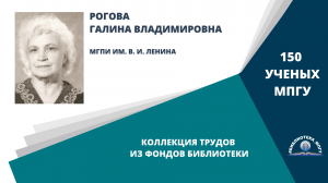 Профессор Г.В.Рогова. Проект "150 ученых МПГУ: труды из коллекции Библиотеки вуза"