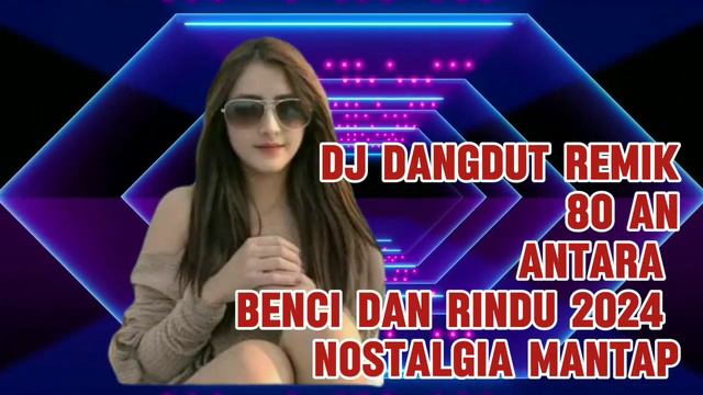 DJ NOSTALGIA DANGDUT REMIX 80 AN 2024  ANTARA BENCI DAN RINDU