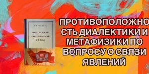 ПРОТИВОПОЛОЖНОСТЬ ДИАЛЕКТИКИ И МЕТАФИЗИКИ ПО ВОПРОСУ О СВЯЗИ ЯВЛЕНИЙ.