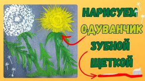 Рисуем одуванчик зубной щёткой | Мастер-класс