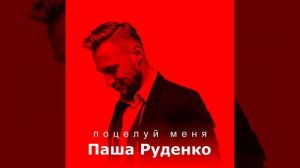 Поцелуй Меня - Паша Руденко