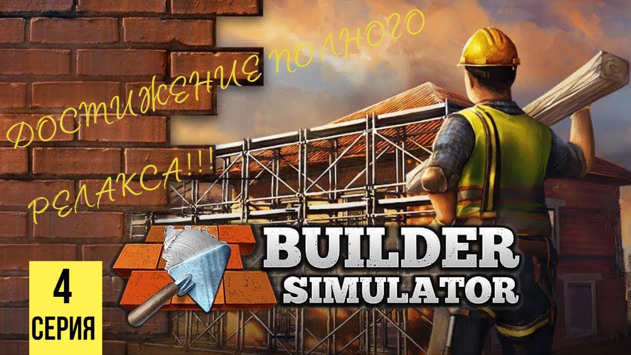 ДОСТИЖЕНИЕ ПОЛНОГО РЕЛАКСА ▶Builder Simulator #4 смотреть онлайн