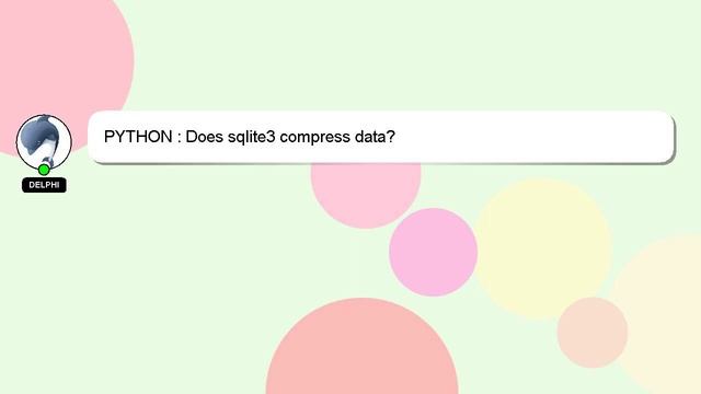 PYTHON : Does sqlite3 compress data? смотреть онлайн