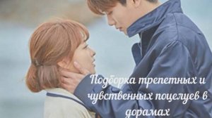 Подборка трепетных и чувственных поцелуев в дорамах