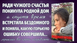 РОДНАЯ КРОВЬ. Новый жизненный рассказ. Ирина Кудряшова.