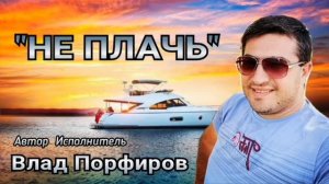 Влад Порфиров "НЕ ПЛАЧЬ"