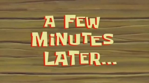A few moments Later All Meme Compilation Template | SpongeBob Squarepants Time Meme Template