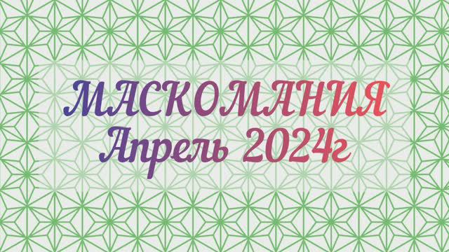 МАСКОМАНИЯ: апрель 2024