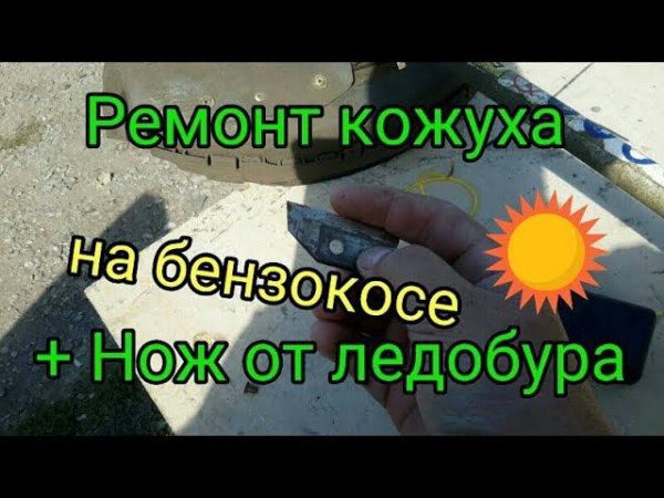 Ремонт защитного кожуха бензокосы + Нож от ледобура