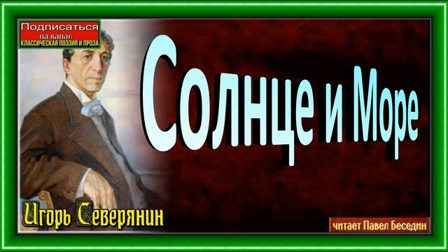 Солнце и Море , Игорь Северянин , Русская Поэзия , читает Павел Беседин смотреть онлайн