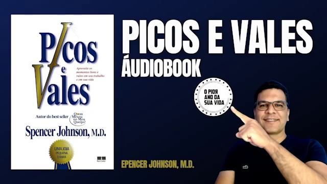 PICOS E VALES ÁUDIOBOOK COMPLETO - Livro De Spencer Johnson (Programa Pior Ano Da Sua Vida).