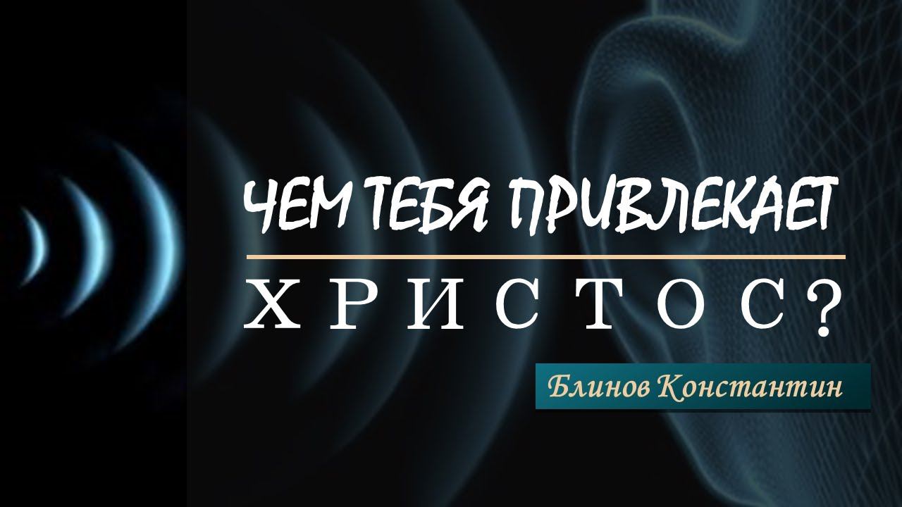 Чем тебя привлекает Христос? - Блинов Константин смотреть онлайн