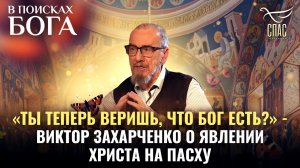 «ТЫ ТЕПЕРЬ ВЕРИШЬ, ЧТО БОГ ЕСТЬ?» - ВИКТОР ЗАХАРЧЕНКО О ЯВЛЕНИИ ХРИСТА НА ПАСХУ. В ПОИСКАХ БОГА